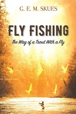 E-Book (epub) Fly Fishing: The Way of a Trout With a Fly von G. E. M. Skues