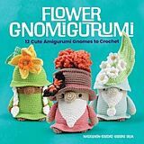 Couverture cartonnée Flower Gnomigurumi: 12 Cute Amigurumi Gnomes to Crochet de Soledad Adriana del Pilar Iglesias Silva