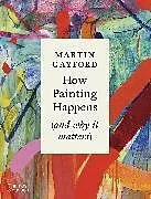 Fester Einband How Painting Happens (and why it matters) von Martin Gayford
