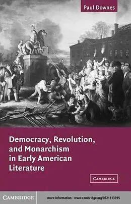 E-Book (pdf) Democracy, Revolution, and Monarchism in Early American Literature von Paul Downes
