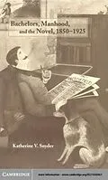E-Book (pdf) Bachelors, Manhood, and the Novel, 1850-1925 von Katherine V. Snyder