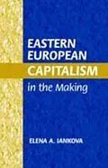 E-Book (pdf) Eastern European Capitalism in the Making von Elena A. Iankova
