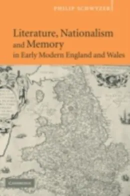 E-Book (pdf) Literature, Nationalism, and Memory in Early Modern England and Wales von Philip Schwyzer