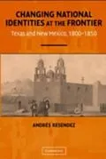 E-Book (pdf) Changing National Identities at the Frontier von Andres Resendez