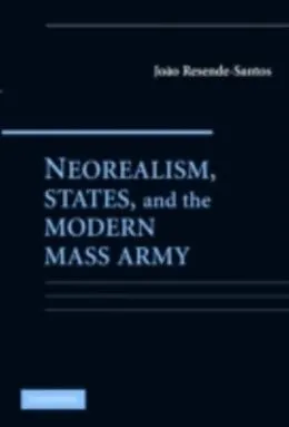 E-Book (pdf) Neorealism, States, and the Modern Mass Army von Joao Resende-Santos
