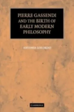 E-Book (pdf) Pierre Gassendi and the Birth of Early Modern Philosophy von Antonia Lolordo