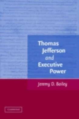 E-Book (pdf) Thomas Jefferson and Executive Power von Jeremy D. Bailey