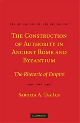 E-Book (pdf) Construction of Authority in Ancient Rome and Byzantium von Sarolta A. Takacs