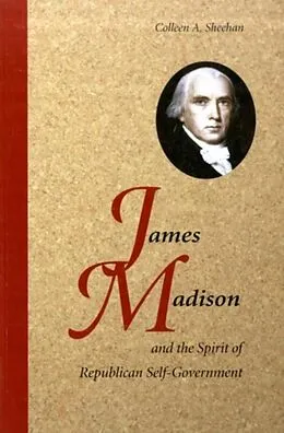 E-Book (pdf) James Madison and the Spirit of Republican Self-Government von Colleen A. Sheehan