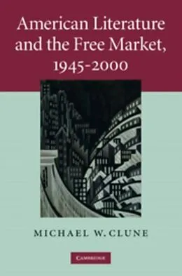 PDF American Literature and the Free Market, 1945-2000 von Michael W. Clune