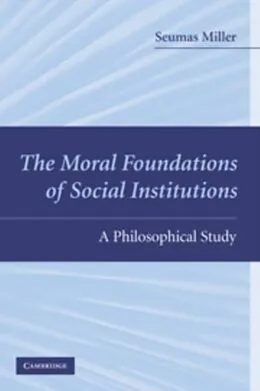 PDF Moral Foundations of Social Institutions von Seumas Miller