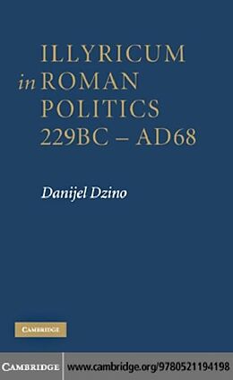 E-Book (pdf) Illyricum in Roman Politics, 229 BC-AD 68 von Danijel Dzino