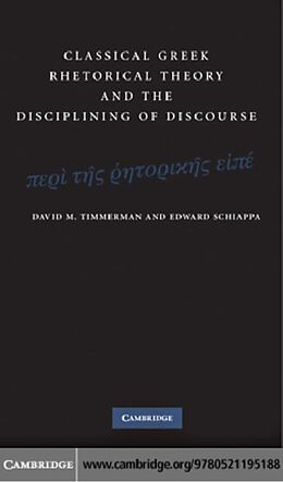 E-Book (pdf) Classical Greek Rhetorical Theory and the Disciplining of Discourse von David M. Timmerman
