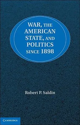 E-Book (epub) War, the American State, and Politics since 1898 von Robert P. Saldin