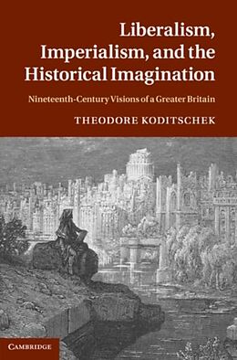E-Book (pdf) Liberalism, Imperialism, and the Historical Imagination von Theodore Koditschek