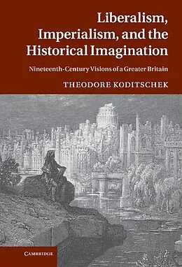 E-Book (epub) Liberalism, Imperialism, and the Historical Imagination von Theodore Koditschek