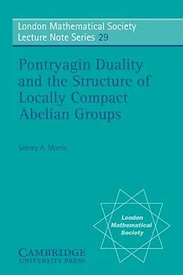 E-Book (pdf) Pontryagin Duality and the Structure of Locally Compact Abelian Groups von Sidney A. Morris