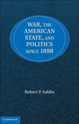 E-Book (pdf) War, the American State, and Politics since 1898 von Robert P. Saldin