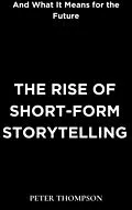 E-Book (epub) The Rise of Short-Form Storytelling and What It Means for the Future von Peter Thompson