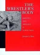 Fester Einband The Wrestler's Body von Joseph S. Alter
