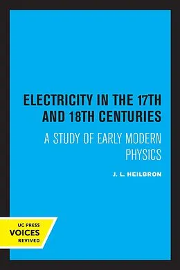E-Book (epub) Electricity in the 17th and 18th Centuries von J. L. Heilbron
