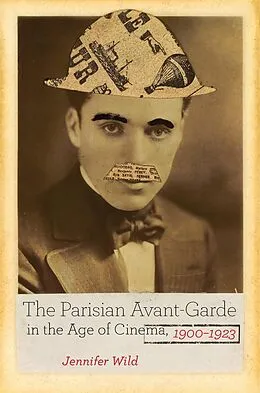 E-Book (epub) The Parisian Avant-Garde in the Age of Cinema, 1900-1923 von Jennifer Wild