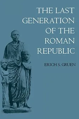 E-Book (epub) The Last Generation of the Roman Republic von Erich S. Gruen