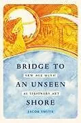 Kartonierter Einband Bridge to an Unseen Shore von Jacob Smith