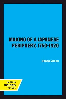 E-Book (epub) The Making of a Japanese Periphery, 1750-1920 von Kären Wigen