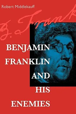 E-Book (epub) Benjamin Franklin and His Enemies von Robert Middlekauff