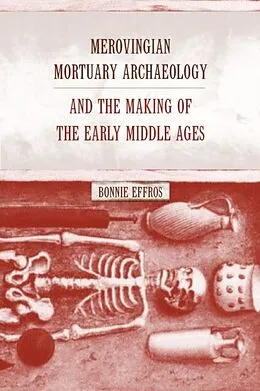 E-Book (pdf) Merovingian Mortuary Archaeology and the Making of the Early Middle Ages von Bonnie Effros