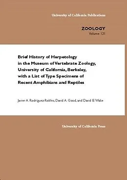E-Book (pdf) Brief History of Herpetology in the Museum of Vertebrate Zoology, University of California, Berkeley, with a List of Type Specimens of Recent Amphibians and Reptiles von Javier A. Rodriguez-Robles, David A. Good, David B. Wake