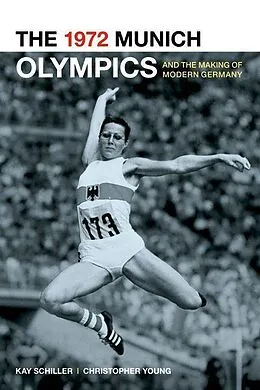 E-Book (epub) The 1972 Munich Olympics and the Making of Modern Germany von Kay Schiller, Chris Young