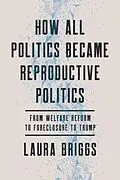 E-Book (epub) How All Politics Became Reproductive Politics von Laura Briggs