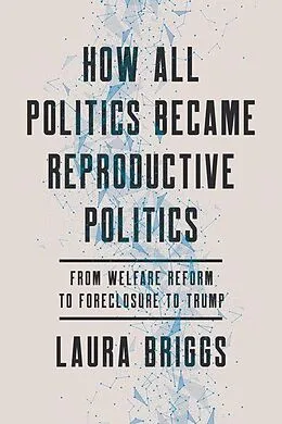 E-Book (epub) How All Politics Became Reproductive Politics von Laura Briggs