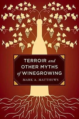 E-Book (epub) Terroir and Other Myths of Winegrowing von Mark A. Matthews
