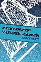 E-Book (epub) How the Shopping Cart Explains Global Consumerism von Andrew Warnes
