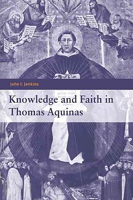 Kartonierter Einband Knowledge and Faith in Thomas Aquinas von John I. Jenkins