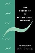 Kartonierter Einband The Economics of International Transfers von Steven Brakman, Charles Van Marrewijk, Charles Van Marrewijk