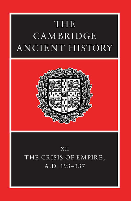 The Cambridge Ancient History: Volume 12, The Crisis of Empire, AD 193-337