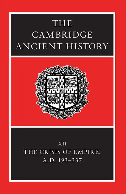 The Cambridge Ancient History: Volume 12, The Crisis of Empire, AD 193-337