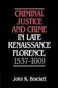 Kartonierter Einband Criminal Justice and Crime in Late Renaissance Florence, 1537 1609 von John K. Brackett