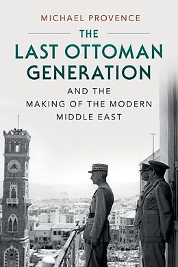 Couverture cartonnée The Last Ottoman Generation and the Making of the Modern Middle East de Michael Provence