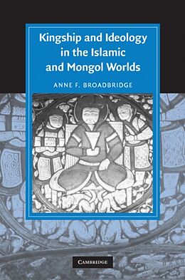 Livre Relié Kingship and Ideology in the Islamic and Mongol Worlds de Anne F. Broadbridge