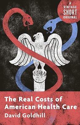 E-Book (epub) The Real Costs of American Health Care von David Goldhill