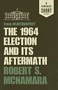 E-Book (epub) The 1964 Election and Its Aftermath von Robert Mcnamara