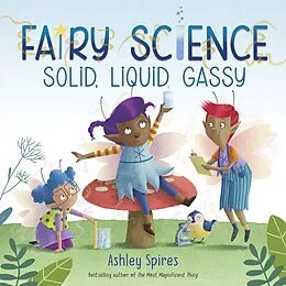 E-Book (epub) Solid, Liquid, Gassy! (A Fairy Science Story) von Ashley Spires