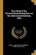 Couverture cartonnée Year Book of the Pennsylvania Society Sons of the American Revolution, 1903 de Of the American Revolution Pennsylvania