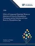 Kartonierter Einband (Kt) Effect of Composted Municipal Waste on Infection of Citrus by Phytophthora Nicotianae and the Infection of Citrus Roots by Phytophthora Spp von Timothy Widmer
