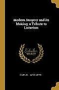 Kartonierter Einband Modern Surgery and its Making; a Tribute to Listerism von Caleb Williams Saleeby